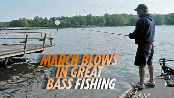 March blows in great bass fishing